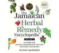 The Jamaican Herbal Remedy Encyclopedia Volume1: 144 Herbs and Natural Remedies for Healing Common Sicknesses