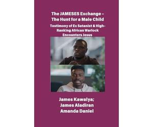 The JAMESES Exchange - The Hunt for a Male Child Testimony of Ex Satanist & High-Ranking African Warlock Encounters Jesus: The James Kawalya Interview