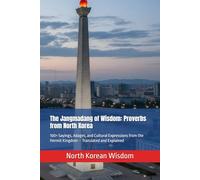 The Jangmadang of Wisdom: Proverbs from North Korea: 100+ Sayings, Adages, and Cultural Expressions from the Hermit Kingdom - Translated and Explained (The World Wisdom Archive)