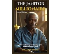 THE JANITOR MILLIONAIRE A Proven Strategy for Building Quiet Wealth Without a Raise: A real-life tale of discipline, dividends, and dignity (Financial ... stories of people Escaping the rat race)