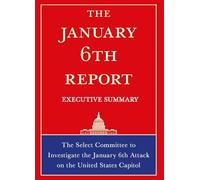 The January 6th Report Executive Summary: The Select Committee to Investigate the January 6th Attack on the United States Capitol