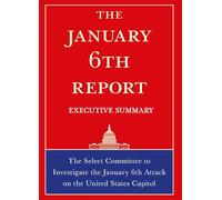 The January 6th Report Executive Summary: The Select Committee to Investigate the January 6th Attack on the United States Capitol