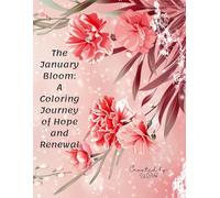 The January Bloom: A Coloring Journey of Hope and Renewal: A Mindful Floral Coloring Book for Stress Relief, New Beginnings, and Winter Soul Healing