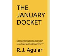 THE JANUARY DOCKET: A Record of Coordinated Obstruction of Justice and Judicial Enablement of Mass Civil Rights Violations and A Formal Criminal ... Section, Criminal Division, U.S. DOJ