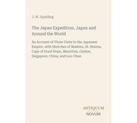 The Japan Expedition. Japan and Around the World: An Account of Three Visits to the Japanese Empire, with Sketches of Madeira, St. Helena, Cape of ... Ceylon, Singapore, China, and Loo-Choo