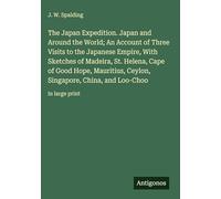 The Japan Expedition. Japan and Around the World; An Account of Three Visits to the Japanese Empire, With Sketches of Madeira, St. Helena, Cape of ... China, and Loo-Choo: in large print