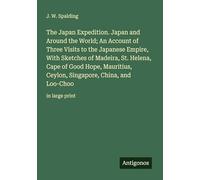 The Japan Expedition. Japan and Around the World; An Account of Three Visits to the Japanese Empire, With Sketches of Madeira, St. Helena, Cape of ... China, and Loo-Choo: in large print