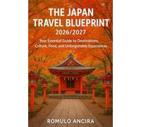 The Japan Travel Blueprint 2026 - 2027: Your Essential Guide to Destinations, Culture, Food, and Unforgettable Experiences