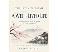 The Japanese Art of a Well-Lived Life: 101 Lessons on Ikigai, Kaizen, and Wabi-Sabi for a Calm, Meaningful Life