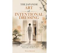 The Japanese Art of Intentional Dressing: An Inspirational Guide to Building a Wardrobe That Feels Like the Real You
