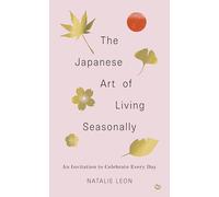 The Japanese Art of Living Seasonally: An invitation to celebrate every day