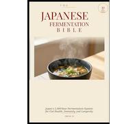 THE JAPANESE FERMENTATION BIBLE: Japan's 2,000-Year Fermentation System for Gut Health, Immunity, and Longevity (Eastern Nutrition & Kitchen)