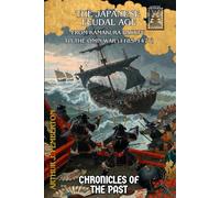 The Japanese Feudal Age: From Kamakura Bakufu to the Ōnin War (1185-1477) (Chronicles of the Past)