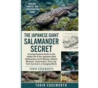 THE JAPANESE GIANT SALAMANDER SECRET: A Comprehensive Guide on the hidden life of the Japanese Giant Salamander and Its Biology, Habitat, Behavior, ... and Long-Term Survival in a Changing World