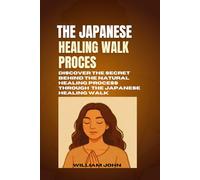 The Japanese Healing Walk Process: Discover The Secret Behind The Natural Healing Process Through The Japanese Healing Walk