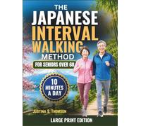 THE JAPANESE INTERVAL WALKING METHOD FOR SENIORS OVER 60: A Fully Illustrated, Science-Backed 28-Day Plan to Walk with Less Pain, Build Energy & ... - No Gym, Just 30 Minutes, Split Anytime