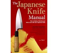 The Japanese Knife Manual: How to Master, Maintain, and Fall in Love with Your Japanese Knife