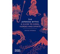The Japanese Myths : A Guide To Gods Heroes And Spirits