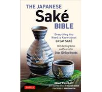 The Japanese Sake Bible: Everything You Need to Know About Great Sake (With Tasting Notes and Scores for Over 100 Top Brands)