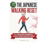 The Japanese Walking Reset: A 21-Day Interval Walking Method for Women 50+ to Ease Everyday Stiffness, Build Real Energy, and Stay Independent Without a Gym