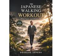The Japanese Walking Workout: A 28-Day Low-Impact Exercise Program for Weight Loss, Joint Pain Relief, and Lasting Energy | 25 Minutes Daily (Beginner-Friendly & Illustrated)