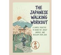 The Japanese Walking Workout: A Simple Daily Practice to Burn Fat, Boost Energy, and Reclaim Your Zen