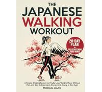 The Japanese Walking Workout: A Simple Walking System to Finally Lose Weight, Move Without Pain, and Stay Independent, Energetic & Young at Any Age