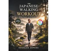 The Japanese Walking Workout (Full Coloured): A 28-Day Low-Impact Exercise Program for Weight Loss, Joint Pain Relief, and Lasting Energy | 25 Minutes Daily (Beginner-Friendly & Illustrated)