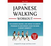The Japanese Walking Workout: The Science-Backed Low-Impact 30-Minute Program to Lose Weight, Calm the Mind and Boost Longevity