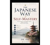 The Japanese Way of Self-Mastery Ancient Wisdom to Build Better Habits, Sharpen Your Mind, and Live with Purpose