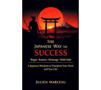 The Japanese Way to Success: Ikigai, Kaizen, Kintsugi & Wabi-Sabi - 4 Ancient Wisdoms to Transform Your Work and Your Life