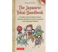 The Japanese Yokai Handbook /anglais: A Guide to the Spookiest Ghosts, Demons, Monsters and Evil Creatures from Japanese Folklore
