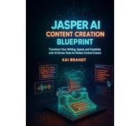 The Jasper AI Content Creation Blueprint: Transform Your Writing, Speed, and Creativity with AI-Driven Tools for Modern Content Creators (Jasper AI Master Series)