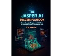 The Jasper AI Success Playbook: Proven Strategies, Templates, and Workflows for High-Impact Content Creation in Any Niche: 3 (Jasper AI Master Series)