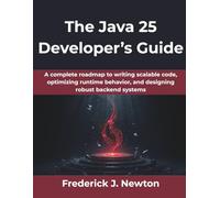 The Java 25 Developer’s Guide: A complete roadmap to writing scalable code, optimizing runtime behavior, and designing robust backend systems (The Future Architect Series)