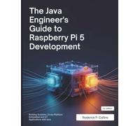 The Java Engineer’s Guide to Raspberry Pi 5 Development: Building Scalable, Cross-Platform Embedded and IoT Applications with Java (The Technology Library)