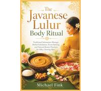 The Javanese Lulur Body Ritual: Traditional Indonesian Massage, Herbal Exfoliation, Floral Bathing, and Natural Beauty Practices for Silky, Glowing Skin