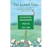 The Jaybird Tales: A Collection Of Short Stories From One Of The Most Southern Places On Earth