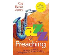 The Jazz of Preaching 20th Anniversary Edition: How to Preach with Great Freedom and Joy (The Jazz of Preaching, 20th Anniversary)