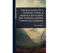 The Jealousies Of A Country Town. A Mariage Settlemtn. The Thirteen. Maître Cornelius. Gambara