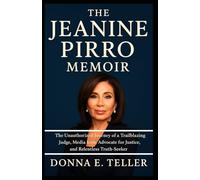 The Jeanine Pirro Memoir: The Unauthorized Journey of a Trailblazing Judge, Media Icon, Advocate for Justice, and Relentless Truth-Seeker