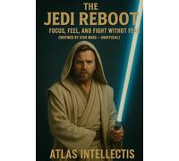 The Jedi Reboot: Focus, Feel, and Fight Without Fear (Inspired by Star Wars - Unofficial)