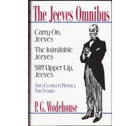 The Jeeves Omnibus: Carry On, Jeeves; The Inimitable Jeeves; Stiff Upper Lip, Jeeves: Two Complete Novels, Ten Stories