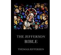The Jefferson Bible: Life and Morals of Jesus of Nazareth: Historically Annotated Edition