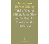 The Jefferson Borden Mutiny: Trial of George Miller, John Glew and William for Murder on the High Seas