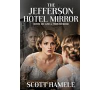 The Jefferson Hotel Mirror: Room 202 and a 1920s Murder (Echoes in the Lobby: Historic Hotel Mysteries of America’s Hidden Past)