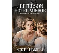 The Jefferson Hotel Mirror: Room 202 and a 1920s Murder (Echoes in the Lobby: Historic Hotel Mysteries of America’s Hidden Past)