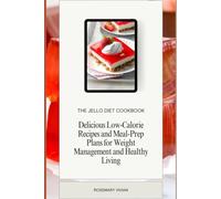 The Jello Diet Cookbook: Delicious Low-Calorie Recipes and Meal-Prep Plans for Weight Management and Healthy Living