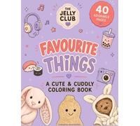 The Jelly Club: Favourite things: A Cute & Cuddly Coloring Book for Teens & Young Adults Featuring Plushie Friends, Sweet Treats, Hobbies & Everyday Adventures