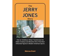 The Jerry Jones Story: How an Ambitious Oilman Transformed the Dallas Cowboys and Became One of the Most Influential Figures in Modern American Sports ... Minds: Stories of Grit and Greatness)
